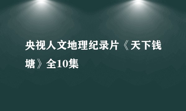 央视人文地理纪录片《天下钱塘》全10集