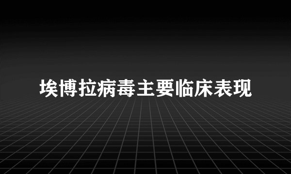 埃博拉病毒主要临床表现