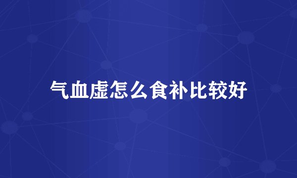 气血虚怎么食补比较好