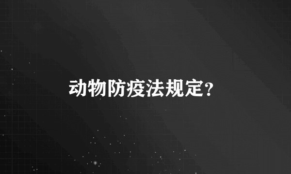 动物防疫法规定？