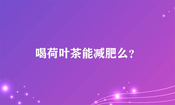 喝荷叶茶能减肥么？
