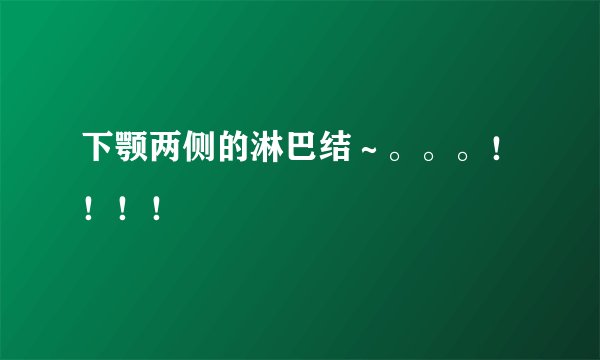 下颚两侧的淋巴结～。。。！！！！