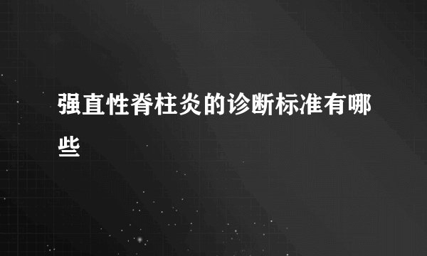 强直性脊柱炎的诊断标准有哪些