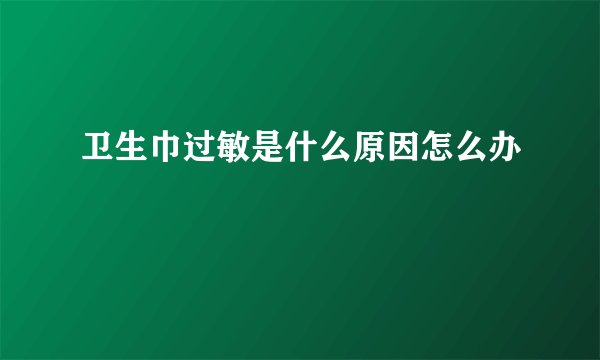 卫生巾过敏是什么原因怎么办