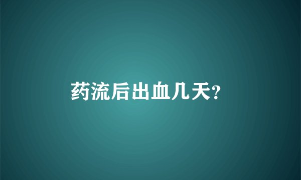 药流后出血几天？