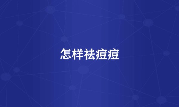 怎样祛痘痘
