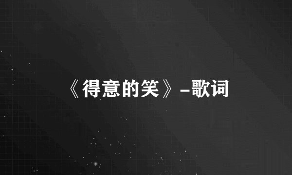 《得意的笑》-歌词