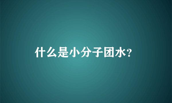 什么是小分子团水？