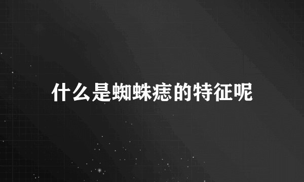 什么是蜘蛛痣的特征呢