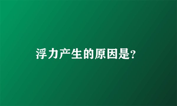 浮力产生的原因是？