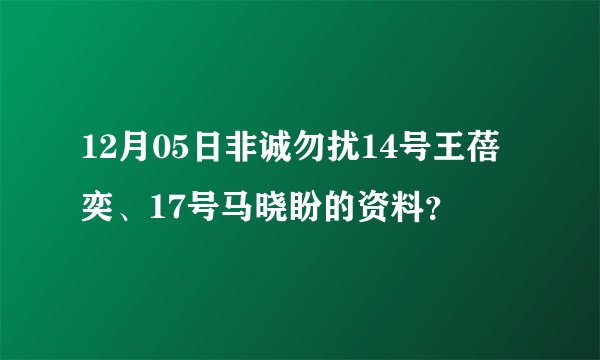 12月05日非诚勿扰14号王蓓奕、17号马晓盼的资料？