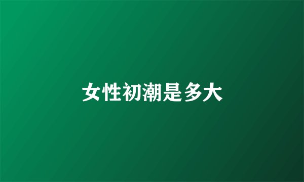女性初潮是多大