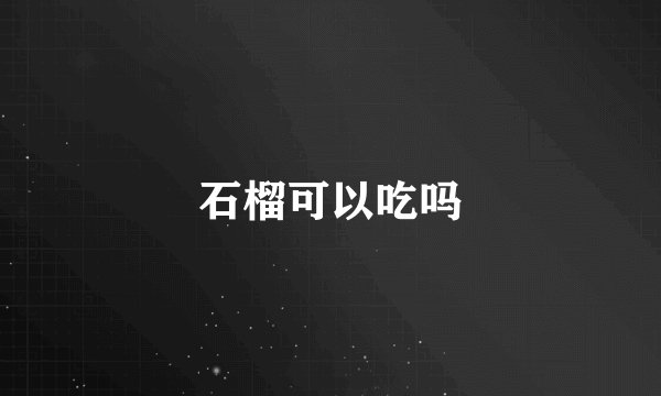 石榴可以吃吗