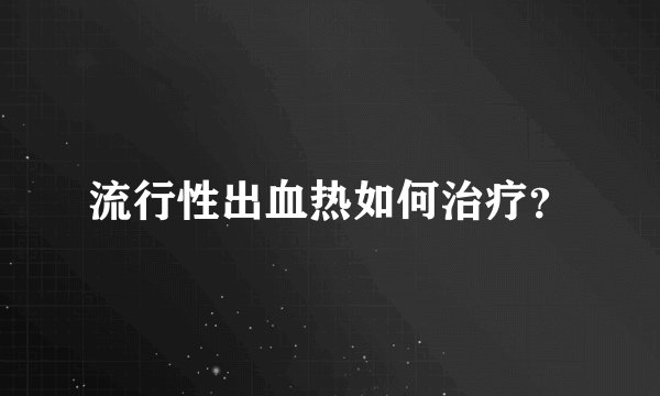 流行性出血热如何治疗？