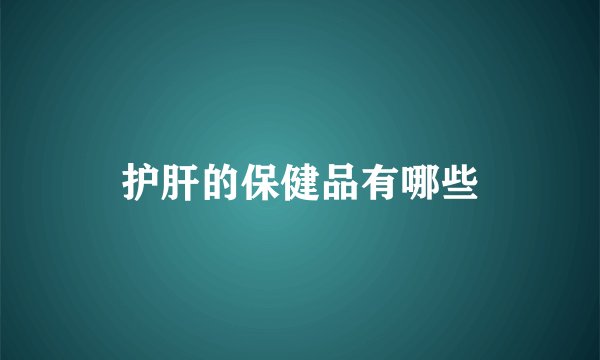 护肝的保健品有哪些