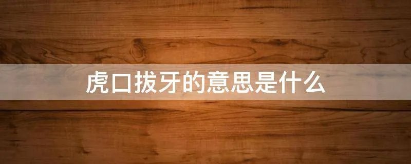 虎口拔牙的意思是什么