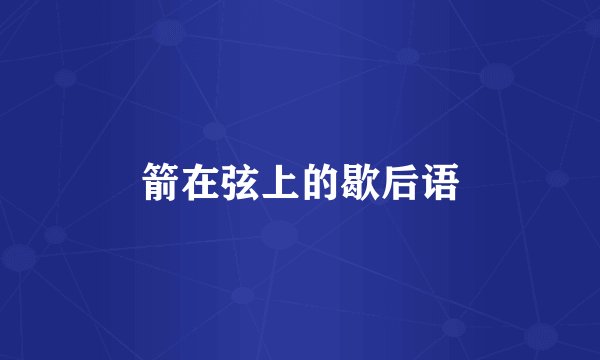 箭在弦上的歇后语
