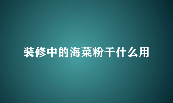 装修中的海菜粉干什么用