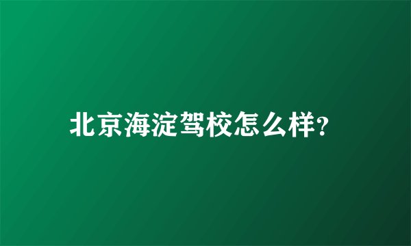 北京海淀驾校怎么样？