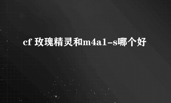 cf 玫瑰精灵和m4a1-s哪个好