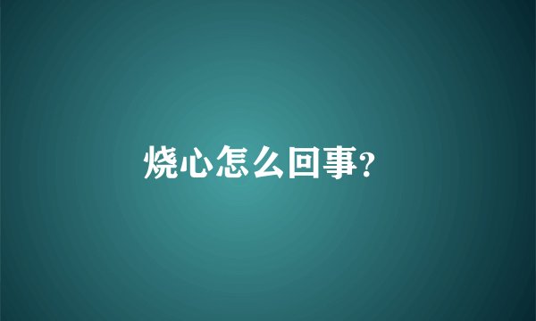 烧心怎么回事？