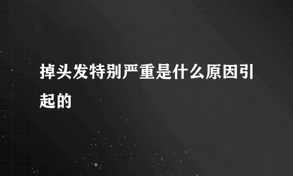 掉头发特别严重是什么原因引起的