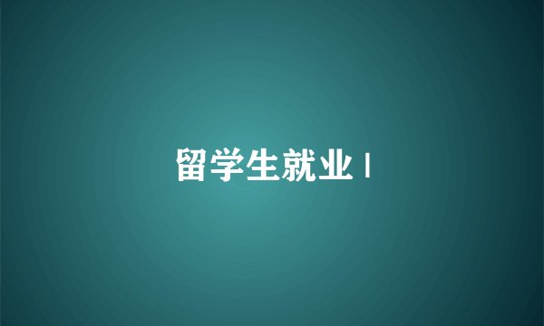 留学生就业 |