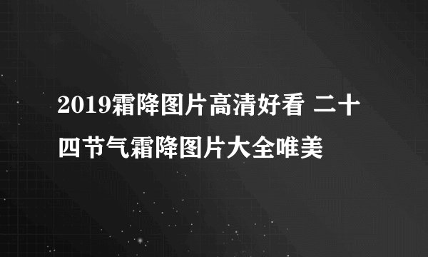 2019霜降图片高清好看 二十四节气霜降图片大全唯美