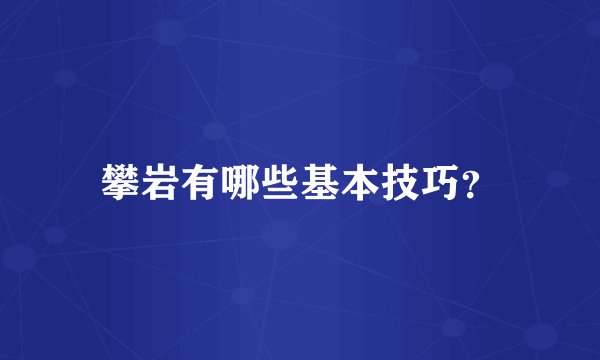 攀岩有哪些基本技巧？