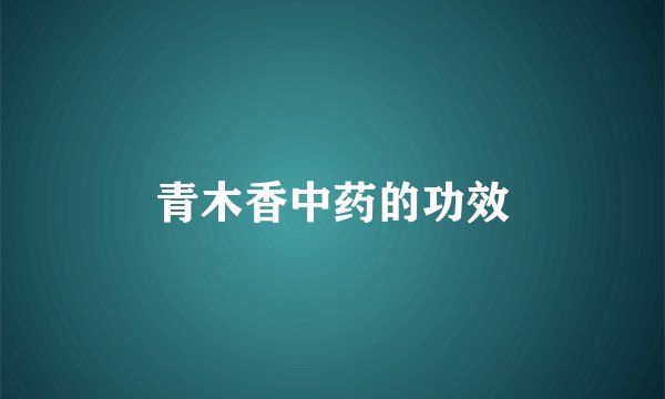 青木香中药的功效