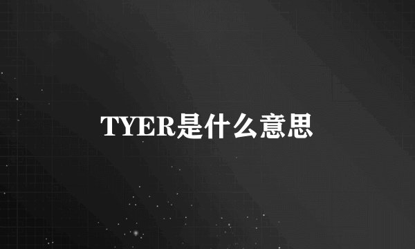 TYER是什么意思