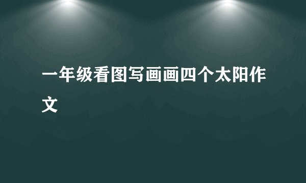 一年级看图写画画四个太阳作文
