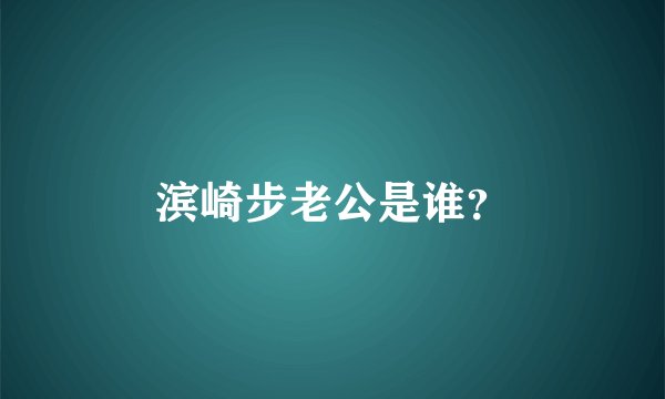 滨崎步老公是谁?