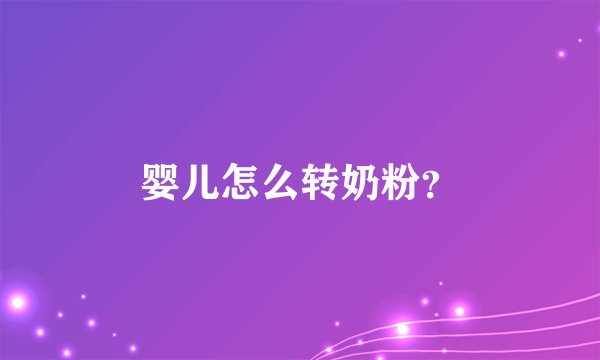 婴儿怎么转奶粉？