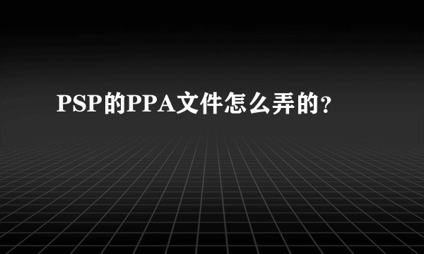 PSP的PPA文件怎么弄的？