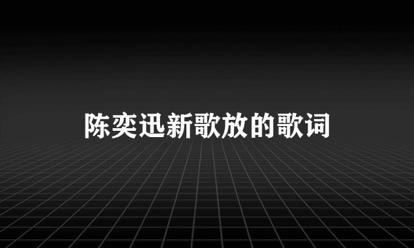 陈奕迅新歌放的歌词