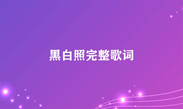 黑白照完整歌词