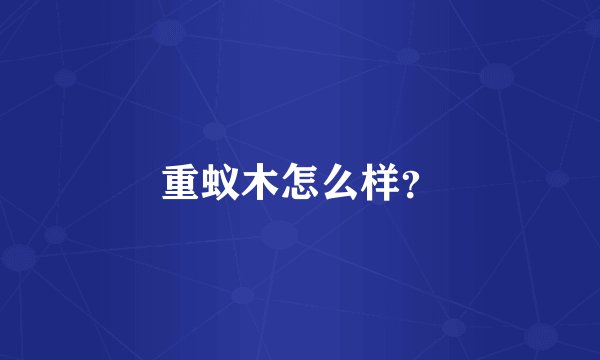 重蚁木怎么样?