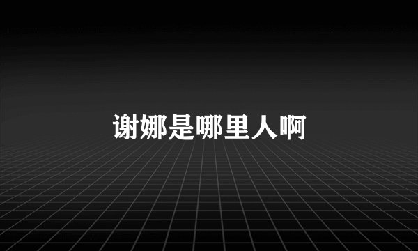 谢娜是哪里人啊