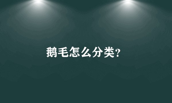 鹅毛怎么分类？