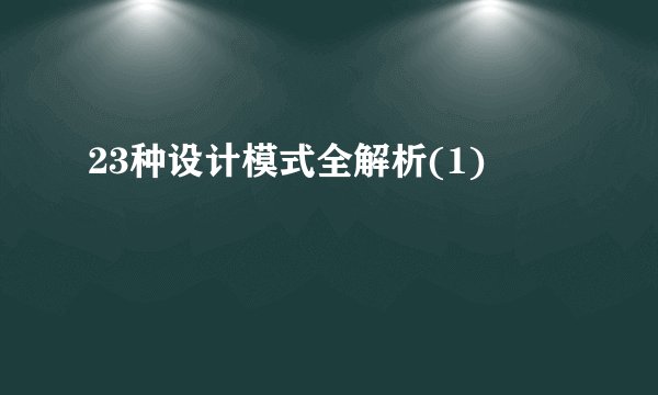 23种设计模式全解析(1)