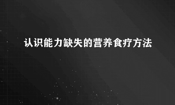 认识能力缺失的营养食疗方法