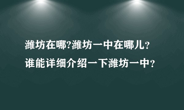 潍坊在哪?潍坊一中在哪儿？谁能详细介绍一下潍坊一中？