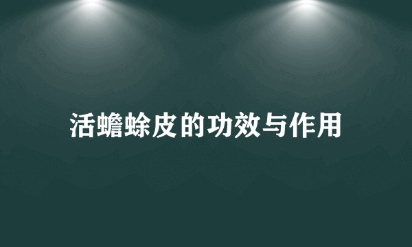 活蟾蜍皮的功效与作用