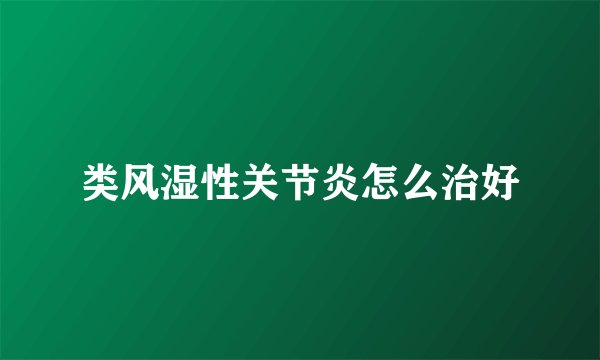 类风湿性关节炎怎么治好