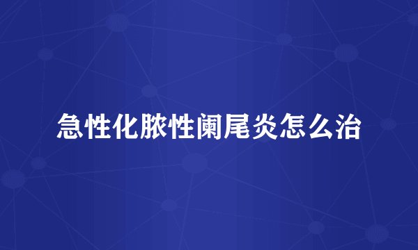 急性化脓性阑尾炎怎么治
