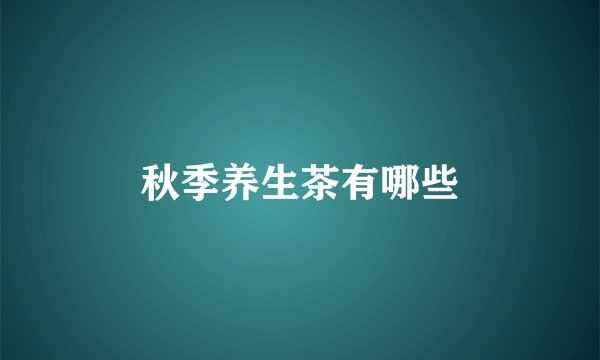 秋季养生茶有哪些