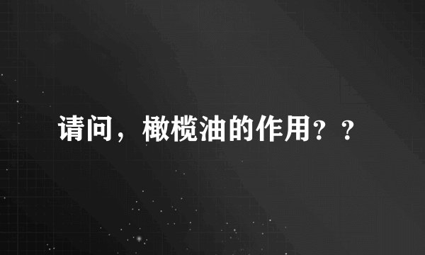 请问，橄榄油的作用？？