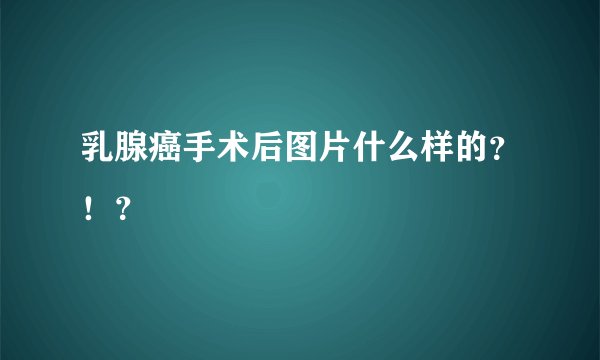 乳腺癌手术后图片什么样的？！？