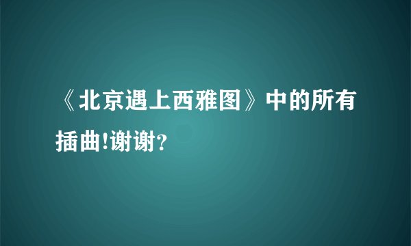 《北京遇上西雅图》中的所有插曲!谢谢？